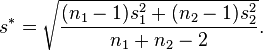 s^* = \sqrt{\frac{(n_1-1)s_1^2 + (n_2-1)s_2^2}{n_1+n_2-2}}.