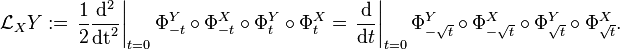 \mathcal{L}_X Y := \left.\frac12\frac{\mathrm{d}^2}{\mathrm{dt}^2}\right|_{t=0} \Phi^Y_{-t} \circ \Phi^X_{-t} \circ \Phi^Y_{t} \circ \Phi^X_{t} = \left.\frac{\mathrm{d}}{\mathrm{d} t}\right|_{t=0} \Phi^Y_{-\sqrt{t}} \circ \Phi^X_{-\sqrt{t}} \circ \Phi^Y_{\sqrt{t}} \circ \Phi^X_{\sqrt{t}}.\,