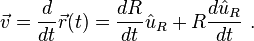  \vec v = \frac {d}{dt} \vec r(t) = \frac {d R}{dt} \hat u_R + R\frac {d \hat u_R } {dt} \ . 