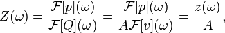 Z(\omega) = \frac{\mathcal{F}[p](\omega)}{\mathcal{F}[Q](\omega)} = \frac{\mathcal{F}[p](\omega)}{A \mathcal{F}[v](\omega)} = \frac{z(\omega)}{A},