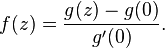 f(z)=\frac{g(z)-g(0)}{g'(0)}.\,