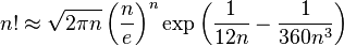 n!\approx\sqrt{2\pi n}\left(\frac{n}{e}\right)^n\exp\left({\frac 1{12n}-\frac 1{360n^3}}\right)