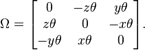 
\Omega = \begin{bmatrix}
0 & -z\theta & y\theta \\
z\theta & 0 & -x\theta \\
-y\theta & x\theta & 0
\end{bmatrix} .