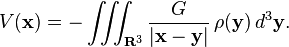 V(\mathbf{x}) = -\iiint_{\mathbf{R}^3} \frac{G}{|\mathbf{x}-\mathbf{y}|}\,\rho(\mathbf{y})\,d^3\mathbf{y}.