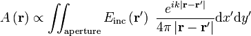 A\left ( \mathbf{r} \right ) \propto \iint_\mathrm{aperture} E_\mathrm{inc} \left ( \mathbf{r}' \right )~ \frac{e^{ik \left | \mathbf{r} - \mathbf{r}' \right |}}{4 \pi \left | \mathbf{r} - \mathbf{r}' \right |} \mathrm{d}x'\mathrm{d}y'