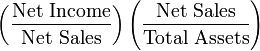 \left(\frac{\mbox{Net Income}}{\mbox{Net Sales}}\right)\left(\frac{\mbox{Net Sales}}{\mbox{Total Assets}}\right)