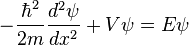  -\frac{\hbar^2}{2m}\frac{d^2\psi}{dx^2} + V\psi =E\psi