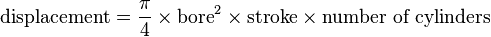  \mbox{displacement} = {\pi\over 4} \times \mbox{bore}^2 \times \mbox{stroke} \times \mbox{number of cylinders}