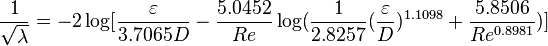 
\frac{1}{\sqrt{\lambda}} = -2 \log [\frac{\varepsilon}{3.7065D} - \frac{5.0452}{Re} \log(\frac{1}{2.8257}(\frac{\varepsilon}{D})^{1.1098} + \frac{5.8506}{Re^{0.8981}})]
