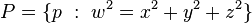 P = \lbrace p \ : \ w^2 = x^2 + y^2 + z^2 \rbrace 