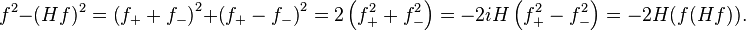 f^2 -(Hf)^2= \left (f_+ + f_- \right )^2 + \left (f_+-f_- \right )^2 =2 \left (f_+^2 + f_-^2 \right )=-2iH \left (f_+^2 -f_-^2 \right )=-2H(f(Hf)).