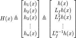 H(x) \triangleq

\begin{bmatrix}
h_1(x)\\
h_2(x)\\
h_3(x)\\
\vdots\\
h_n(x)
\end{bmatrix}
\triangleq
\begin{bmatrix}
h(x)\\
L_{f}h(x)\\
L_{f}^2 h(x)\\
\vdots\\
L_{f}^{n-1}h(x)
\end{bmatrix}