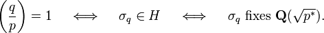 \left(\frac qp\right) =1 \quad \iff \quad \sigma_q \in H \quad \iff \quad \sigma_q \mbox{ fixes } \mathbf Q(\sqrt{p^*}).