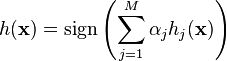 h(\mathbf{x}) = \text{sign}\left(\sum_{j=1}^{M} \alpha_j h_j(\mathbf{x})\right)