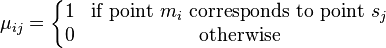  \mu_{ij} = \left\lbrace\begin{matrix}
1 & \text{if point }m_i\text{ corresponds to point }s_j\\
0 & \text{otherwise}
\end{matrix}\right. 