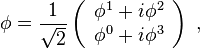 
\phi=\frac{1}{\sqrt{2}}
\left(
\begin{array}{c}
\phi^1 + i\phi^2 \\ \phi^0+i\phi^3
\end{array}
\right)\;,
