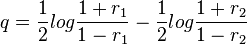  q = \frac{ 1 }{ 2 } log \frac{ 1 + r_1 }{ 1 - r_1 } - \frac{ 1 }{ 2 } log \frac{ 1 + r_2 }{ 1 - r_2 } 