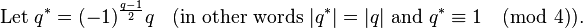 \text{Let } q^* = (-1)^{\frac{q-1}{2}}q  \;\;
\text{ (in other words } |q^*|=|q| \text{ and }q^*\equiv 1 \pmod 4 \text{).}\;
