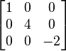 \begin{bmatrix}
1 & 0 & 0\\
0 & 4 & 0\\
0 & 0 & -2\end{bmatrix}