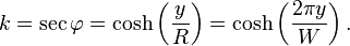 k=\sec\varphi=\cosh\left(\frac{y}{R}\right)=\cosh\left(\frac{2\pi y}{W}\right).