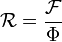 \mathcal R = \frac{\mathcal F}{\Phi}