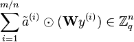  \sum_{i=1}^{m/n} \tilde{a}^{(i)} \odot (\textbf{W}y^{(i)}) \in \mathbb{Z}_q^n 