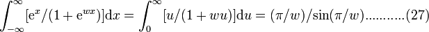  \int_{-\infty}^{\infty} [{\mathrm{e}}^x / (1+ {\mathrm{e}}^{wx})] \mathrm{d}x = \int_{0}^{\infty} [u/(1+wu)] \mathrm{d}u = (\pi/w) / \mathrm{sin}(\pi/w). ..........(27) 