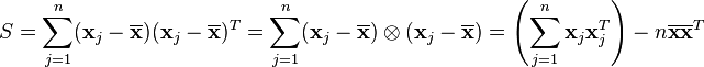 S = \sum_{j=1}^n (\mathbf{x}_j-\overline{\mathbf{x}})(\mathbf{x}_j-\overline{\mathbf{x}})^T = \sum_{j=1}^n (\mathbf{x}_j-\overline{\mathbf{x}})\otimes(\mathbf{x}_j-\overline{\mathbf{x}}) = \left( \sum_{j=1}^n \mathbf{x}_j \mathbf{x}_j^T \right) - n \overline{\mathbf{x}} \overline{\mathbf{x}}^T 