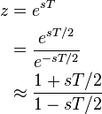 
\begin{align}
z &= e^{sT}   \\
  &= \frac{e^{sT/2}}{e^{-sT/2}} \\
  &\approx \frac{1 + s T / 2}{1 - s T / 2}
\end{align}
