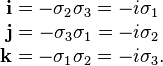 \begin{matrix}\mathbf{i} = -\sigma_2 \sigma_3 = -i \sigma_1 \\
\mathbf{j} = -\sigma_3 \sigma_1 = -i \sigma_2 \\
\mathbf{k} = -\sigma_1 \sigma_2 = -i \sigma_3. \end{matrix}