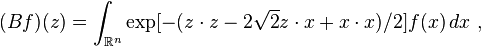  (Bf)(z) = \int_{\Bbb R^n} \exp[-(z \cdot z - 2 \sqrt{2} z \cdot x + x \cdot x)/2]f(x) \, dx ~,  