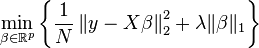  \min_{ \beta \in \mathbb{R}^p } \left\{ \frac{1}{N} \left\| y - X \beta \right\|_2^2 + \lambda \| \beta \|_1 \right\} 