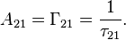 A_{21}=\Gamma_{21}=\frac{1}{\tau_{21}}.