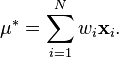  \mathbf{\mu^*}=\sum_{i=1}^N w_i \mathbf{x}_i.