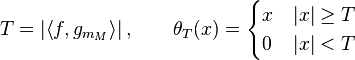 T=\left|\left\langle f, g_{m_M} \right \rangle\right|, \qquad \theta_T(x)= \begin{cases} x & |x|\ge T \\ 0 & |x| < T \end{cases}