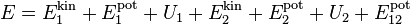 E = E^{\mathrm {kin}}_1 + E^{\mathrm {pot}}_1 + U_1 + E^{\mathrm {kin}}_2 + E^{\mathrm {pot}}_2 + U_2 + E^{\mathrm {pot}}_{12}