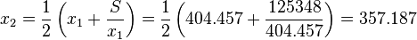 x_2 = \frac{1}{2} \left(x_1 + \frac{S}{x_1}\right) = \frac{1}{2} \left(404.457 + \frac{125348}{404.457}\right) = 357.187 