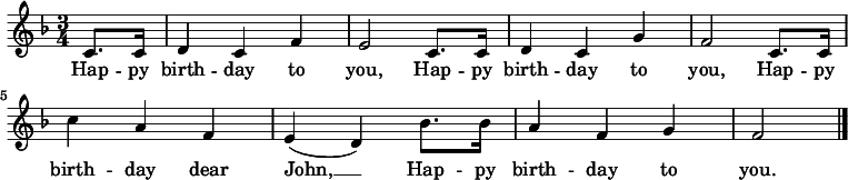 \relative c' { \key f \major \time 3/4 \partial 4 c8. c16 | d4 c f | e2 c8. c16 | d4 c g' | f2 c8. c16 | c'4 a f | e( d) bes'8. bes16 | a4 f g | f2 \bar "|." } \addlyrics { Hap -- py birth -- day to you, Hap -- py birth -- day to you, Hap -- py birth -- day dear John, __ Hap -- py birth -- day to you. }