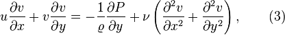  u {{\partial v }\over{\partial x }} + v {\frac{\partial v}{\partial y}} = - { { \frac{1}{\varrho}}{\frac{\partial P}{\partial y}}} + 
\nu \left({\frac{\partial^2 v}{\partial x^2}}+{\frac{\partial^2 v}{\partial y^2}}\right),\qquad(3)  