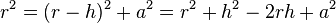 r^2 = (r-h)^2 + a^2 = r^2 +h^2 -2rh +a^2