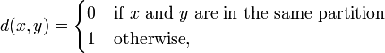 
d(x,y) = \begin{cases} 0 & \text{if }x\text{ and }y\text{ are in the same partition} \\
1 & \text{otherwise},
\end{cases}