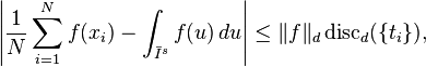 
\left|\frac{1}{N} \sum_{i=1}^N f(x_i)
      - \int_{\bar I^s} f(u)\,du\right|\le
\|f\|_d \operatorname{disc}_d (\{t_i\}),
