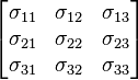 
  \begin{bmatrix}
    \sigma _{11} & \sigma _{12} & \sigma _{13} \\
    \sigma _{21} & \sigma _{22} & \sigma _{23} \\
    \sigma _{31} & \sigma _{32} & \sigma _{33} 
  \end{bmatrix}
  \quad\quad\quad
