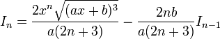 I_n = \frac{2x^n\sqrt{(ax+b)^3}}{a(2n+3)}-\frac{2nb}{a(2n+3)}I_{n-1}\,\!