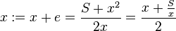 x := x + e = \frac{S+x^2}{2x} = \frac{x+\frac{S}{x}}{2}