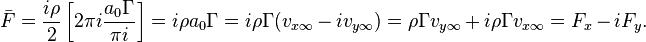  \bar{F}=\frac{i\rho}{2}\left[2\pi i \frac{a_0\Gamma}{\pi i}\right]=i\rho a_0 \Gamma = i\rho \Gamma(v_{x\infty}-iv_{y\infty})=\rho\Gamma v_{y\infty}+ i\rho\Gamma v_{x\infty}=F_x-iF_y.