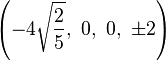 \left(-4{\sqrt {\frac {2}{5}}},\ 0,\ 0,\ \pm 2\right)