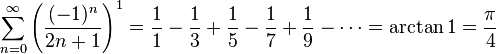 \sum_{n=0}^{\infty} {\left( \frac{(-1)^{n}}{2n+1} \right) }^1 = \frac{1}{1} - \frac{1}{3} + \frac{1}{5} - \frac{1}{7} + \frac{1}{9} - \cdots = \arctan{1} = \frac{\pi}{4}\!