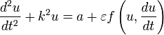 
\frac{d^2u}{dt^2} + k^2 u = a + \varepsilon f\left(u,\frac{du}{dt}\right)
