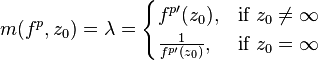 
m(f^p,z_0)=\lambda = 
\begin{cases} 
  f^{p \prime}(z_0), &\mbox{if }z_0\ne  \infty  \\
  \frac{1}{f^{p \prime} (z_0)}, & \mbox{if }z_0 = \infty 
\end{cases}
